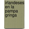 Irlandeses En La Pampa Gringa door Roberto E. Landaburu