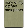 Irony of My Kitchen Metaphors door Michael Burns