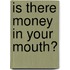 Is There Money In Your Mouth?