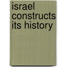 Israel Constructs Its History door De Albert Pury