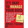 It's Okay To Manage Your Boss by Bruce Tulgan