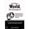 It's Your World, So Change It by Tom Head