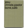 Jesu Christe,pastor Bone,satb by Unknown