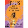 Jesus - Safe, Tender, Extreme by Adrian Plass