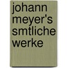 Johann Meyer's Smtliche Werke door Johann Hinrich Otto Meyer
