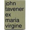 John Tavener Ex Maria Virgine door Onbekend