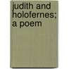 Judith And Holofernes; A Poem door Onbekend
