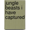 Jungle Beasts I Have Captured door Charles Mayer