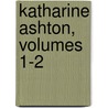 Katharine Ashton, Volumes 1-2 door Elizabeth Missing Sewell