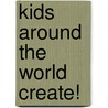 Kids Around The World Create! by Arlette N. Braman