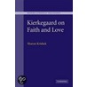 Kierkegaard on Faith and Love by Sharon Krishek