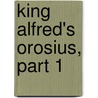 King Alfred's Orosius, Part 1 by Paulus Orosius