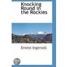 Knocking Round in the Rockies by Ernest Ingersoll
