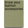 Know Your Fashion Accessories door Celia Stall-Meadows