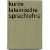 Kurze lateinische Sprachlehre by Peter Helms