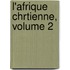 L'Afrique Chrtienne, Volume 2
