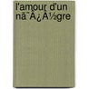 L'Amour D'Un Nã¯Â¿Â½Gre by Charles Jobey