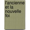 L'Ancienne Et La Nouvelle Foi by David Friedrich Strauss