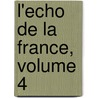 L'Echo de La France, Volume 4 door Onbekend