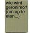 Wie wint Geronimo? (Om op te eten...)
