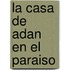 La Casa de Adan En El Paraiso