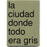 La Ciudad Donde Todo Era Gris door Liliana Cinetto