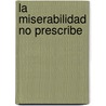 La Miserabilidad No Prescribe door Miguel Angel Materazzi