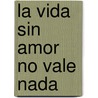 La Vida Sin Amor No Vale Nada door Luis Varela