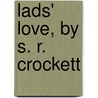 Lads' Love, By S. R. Crockett by S.R. 1860-1914 Crockett