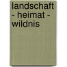 Landschaft - Heimat - Wildnis door Reinhard Piechocki