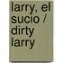 Larry, el Sucio / Dirty Larry