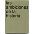 Las Ambiciones de La Historia