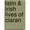 Latin & Irish Lives of Ciaran by Robert Alexander Stewart Macalister