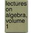 Lectures on Algebra, Volume 1