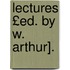 Lectures £Ed. by W. Arthur].