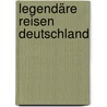 Legendäre Reisen Deutschland door Marc Walter