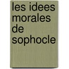 Les Idees Morales De Sophocle by A. Dufrechou