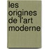 Les Origines de L'Art Moderne