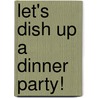 Let's Dish Up a Dinner Party! by Nelson Aspen
