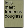 Let's Meet Frederick Douglass door Lisa Trumbauer