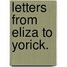 Letters From Eliza To Yorick. door William Combe