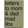 Letters to Mom & Dad Mad Libs by Roger Price