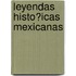 Leyendas Histo?icas Mexicanas