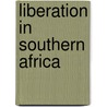 Liberation In Southern Africa by Tor Sellstrom