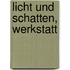 Licht und Schatten, Werkstatt