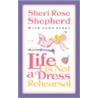 Life Is Not A Dress Rehearsal by Sheri Rose Shepherd