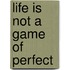 Life Is Not A Game Of Perfect