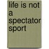 Life Is Not A Spectator Sport