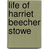 Life Of Harriet Beecher Stowe door Professor Harriet Beecher Stowe