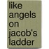Like Angels On Jacob's Ladder